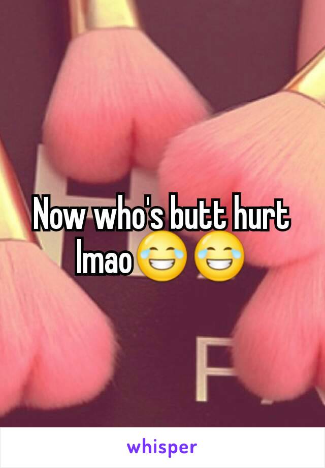 Now who's butt hurt lmao😂😂