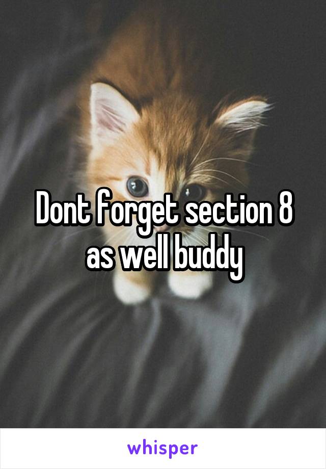 Dont forget section 8 as well buddy