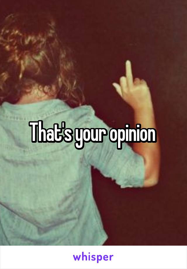 That's your opinion 