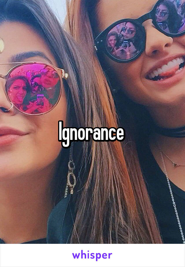 Ignorance 