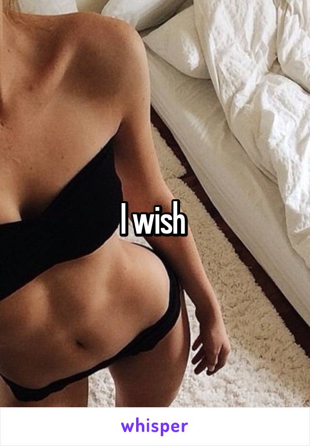 I wish 