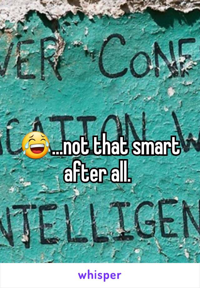 😂...not that smart after all. 