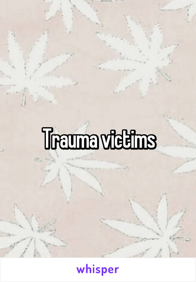 Trauma victims