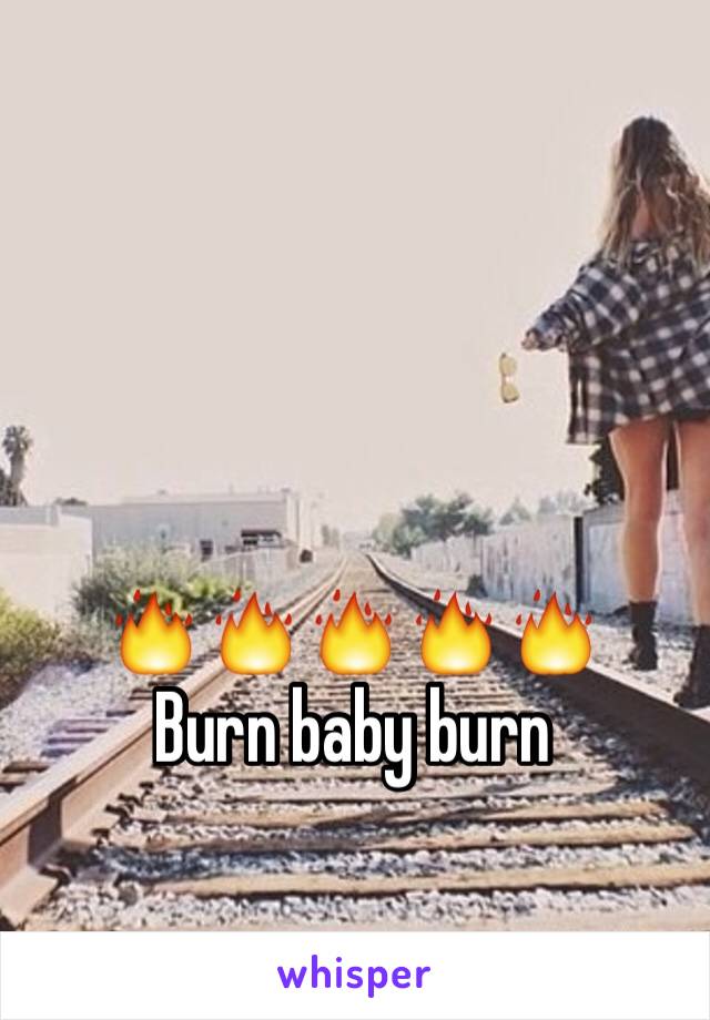 🔥🔥🔥🔥🔥
Burn baby burn