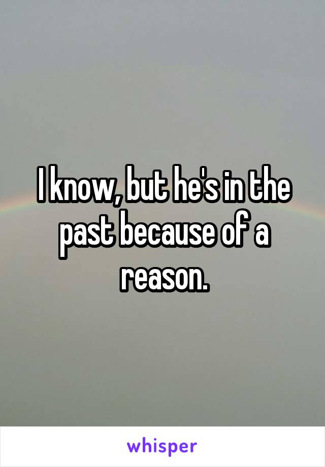 I know, but he's in the past because of a reason.