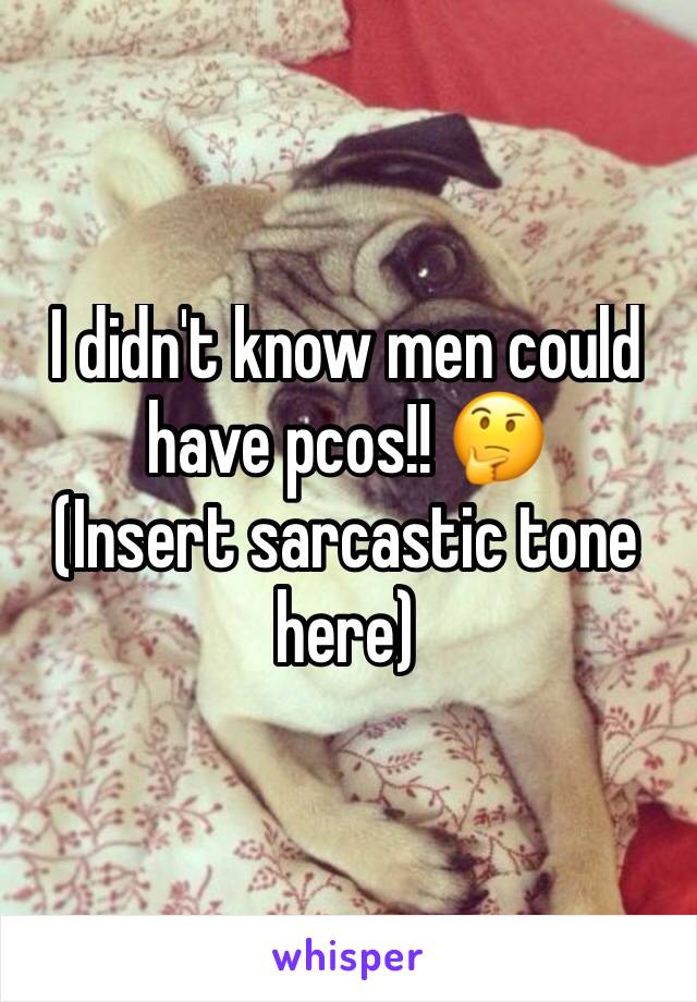 I didn't know men could have pcos!! 🤔
(Insert sarcastic tone here)