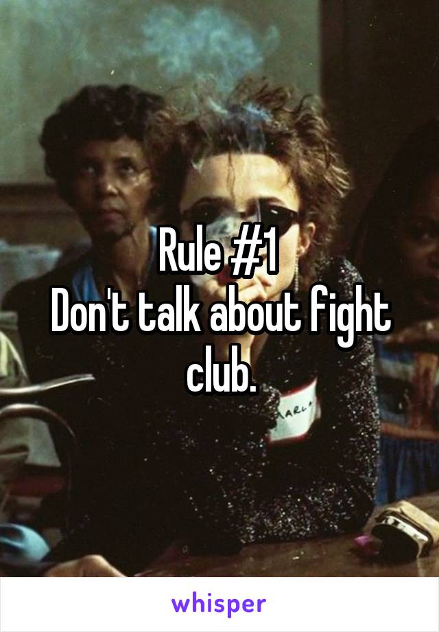 Rule #1 
Don't talk about fight club.