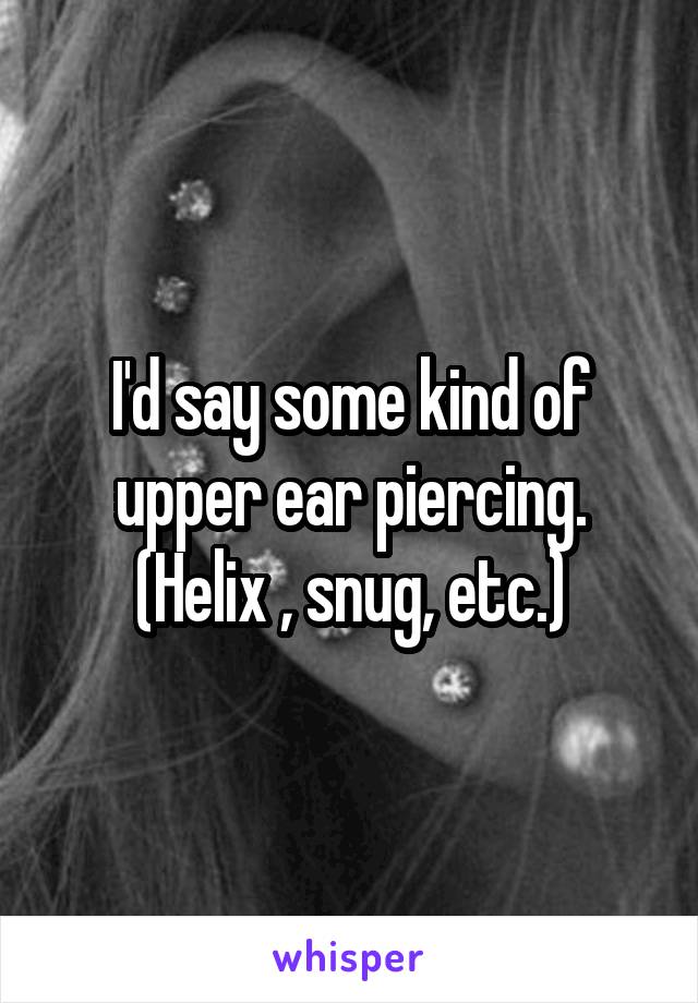 I'd say some kind of upper ear piercing. (Helix , snug, etc.)