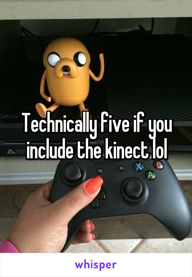 Technically five if you include the kinect lol