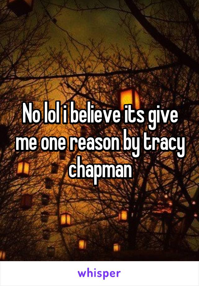 No lol i believe its give me one reason by tracy chapman