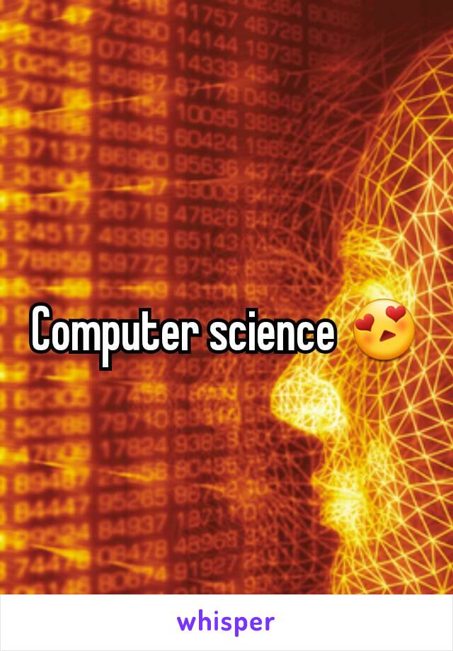 Computer science 😍