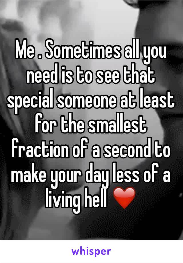 Me . Sometimes all you need is to see that special someone at least for the smallest fraction of a second to make your day less of a living hell ❤️