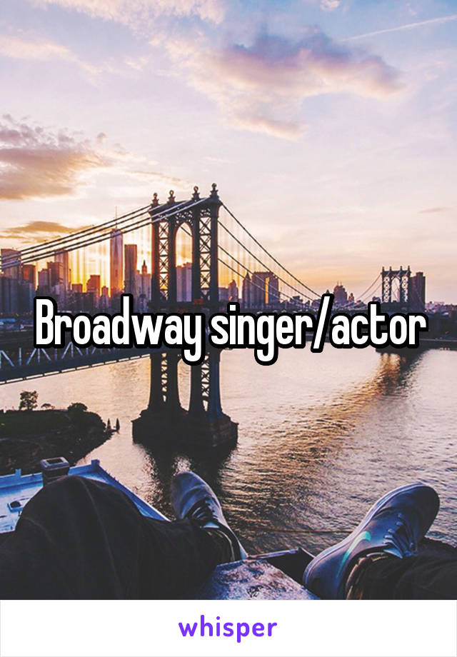 Broadway singer/actor