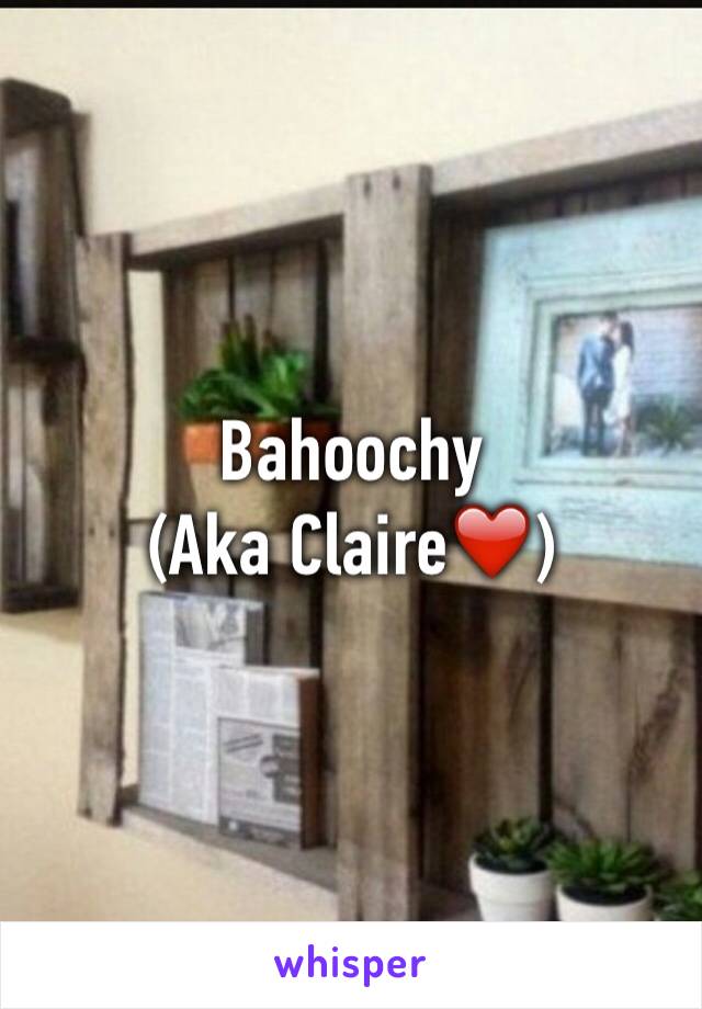 Bahoochy
(Aka Claire❤️)