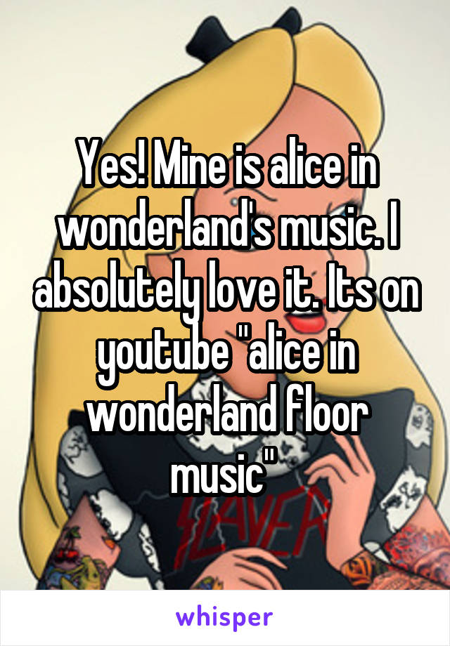 Yes! Mine is alice in wonderland's music. I absolutely love it. Its on youtube "alice in wonderland floor music" 