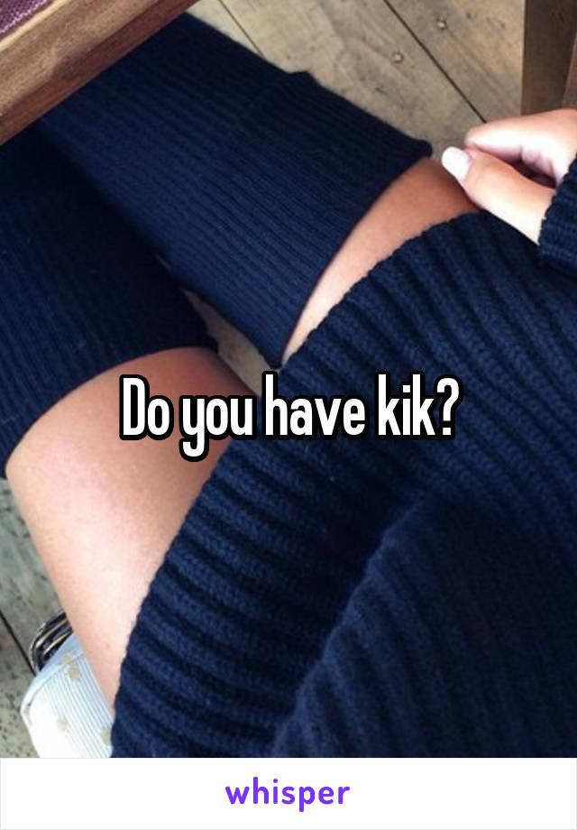 Do you have kik?