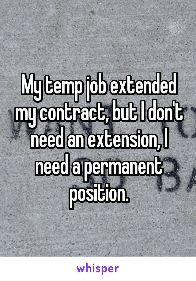 My temp job extended my contract, but I don't need an extension, I need a permanent position.