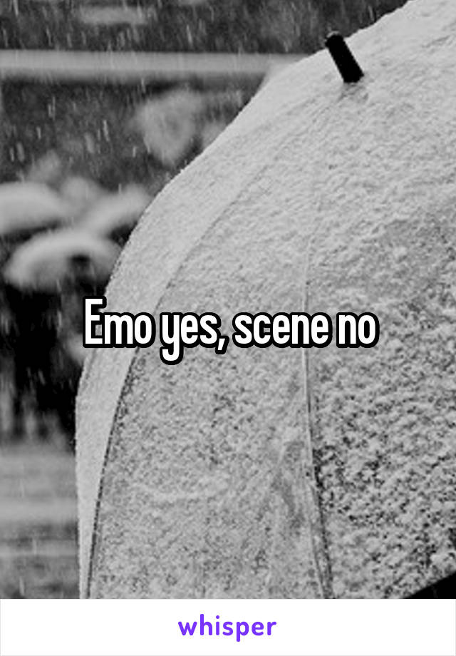 Emo yes, scene no