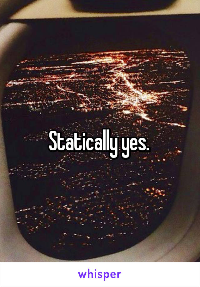 Statically yes. 