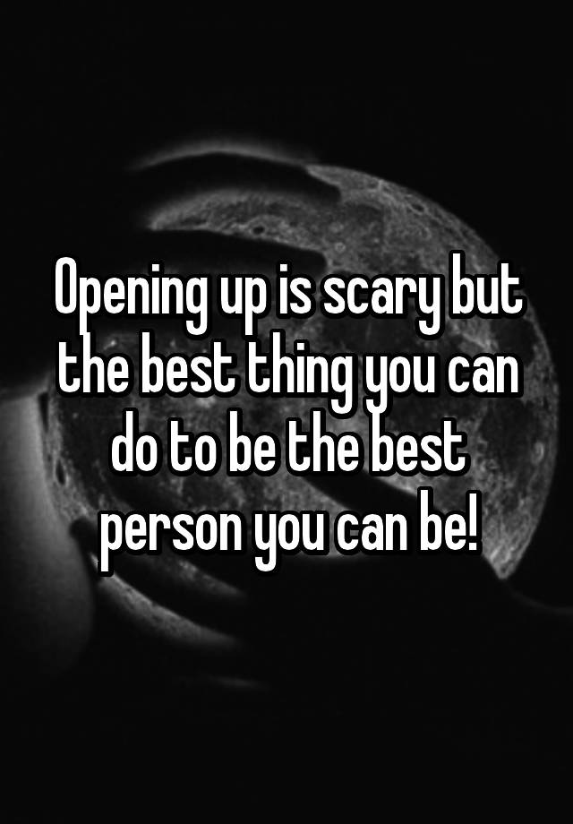 opening-up-is-scary-but-the-best-thing-you-can-do-to-be-the-best-person