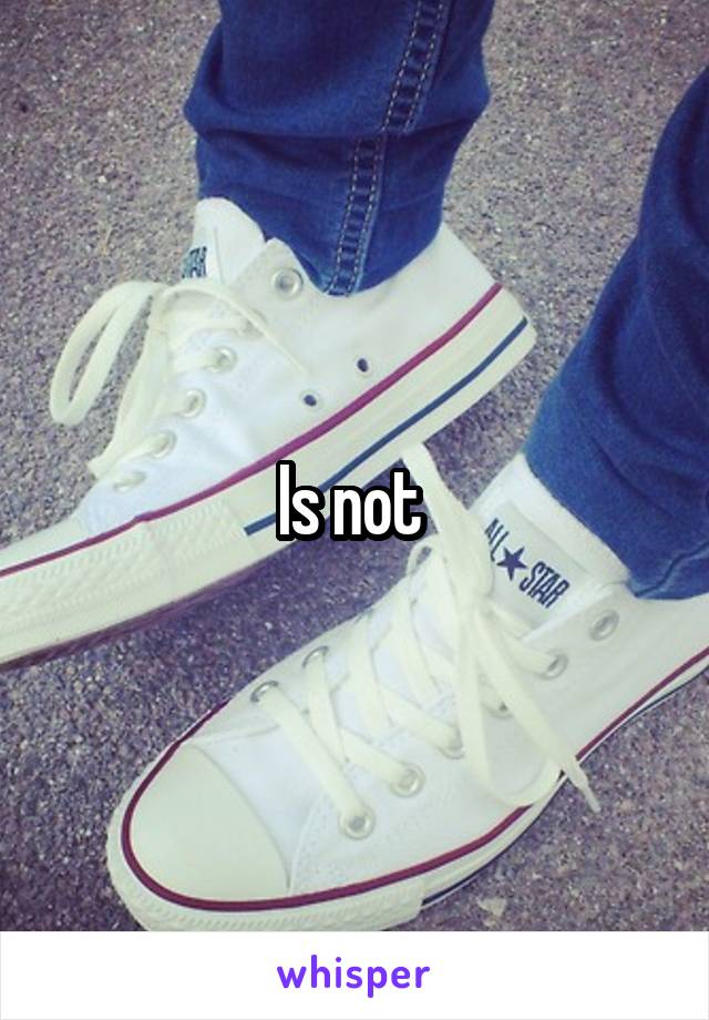 Is not 