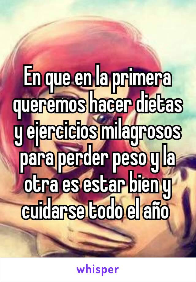 En que en la primera queremos hacer dietas y ejercicios milagrosos para perder peso y la otra es estar bien y cuidarse todo el año 