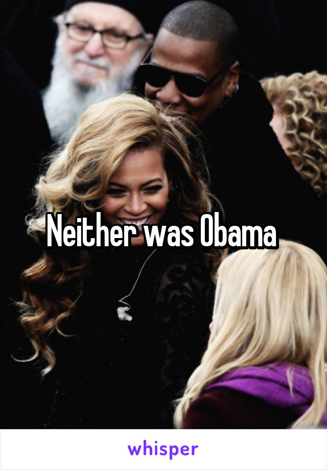 Neither was Obama 