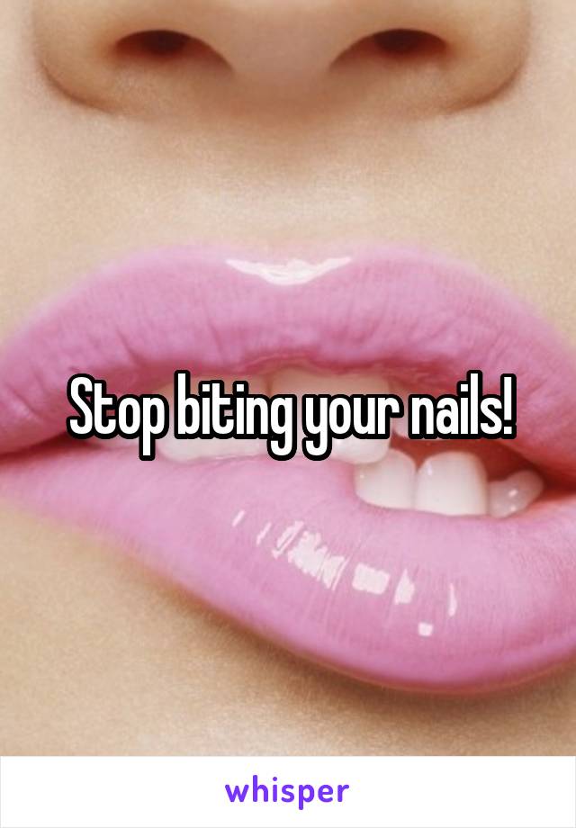 Stop biting your nails!