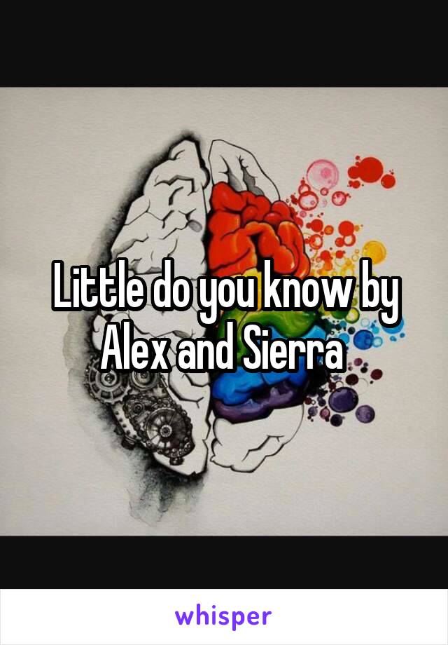 Little do you know by Alex and Sierra 