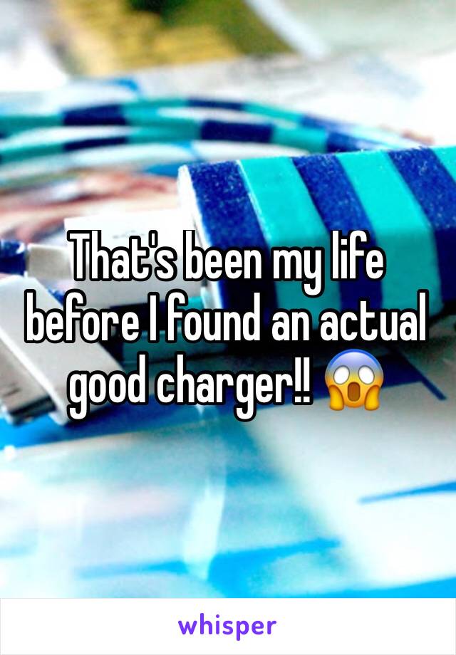 That's been my life before I found an actual good charger!! 😱