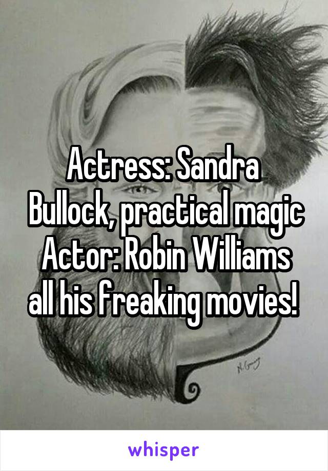 Actress: Sandra  Bullock, practical magic
Actor: Robin Williams all his freaking movies! 