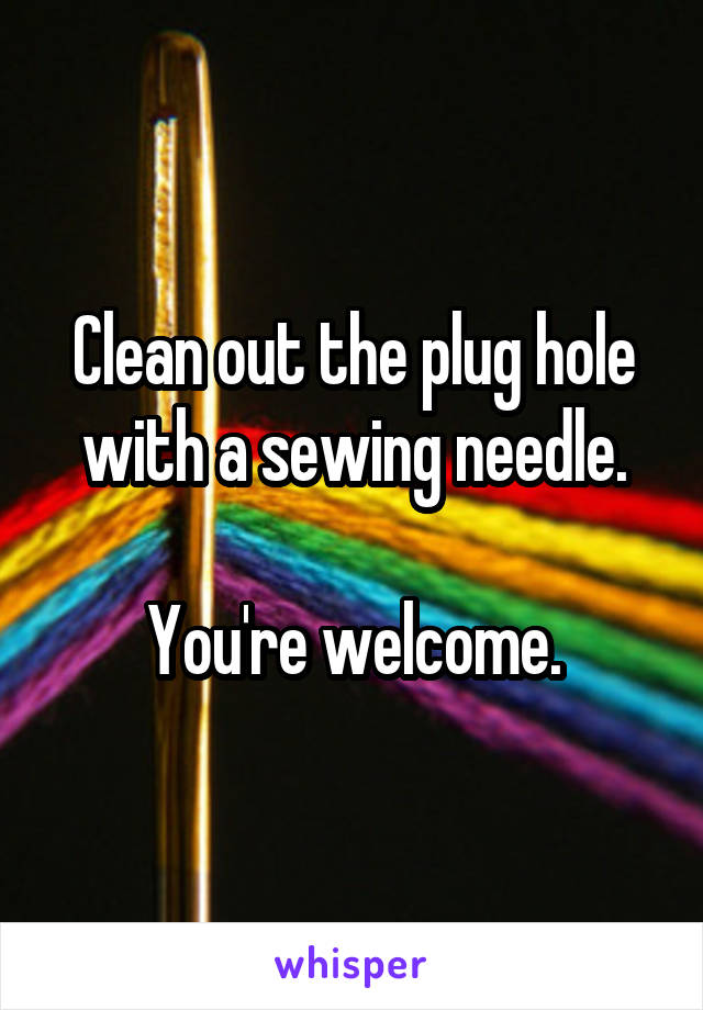 Clean out the plug hole with a sewing needle.

You're welcome.