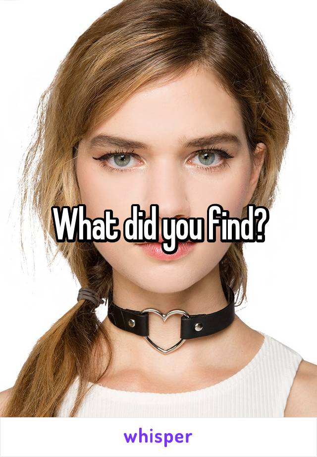 What did you find?