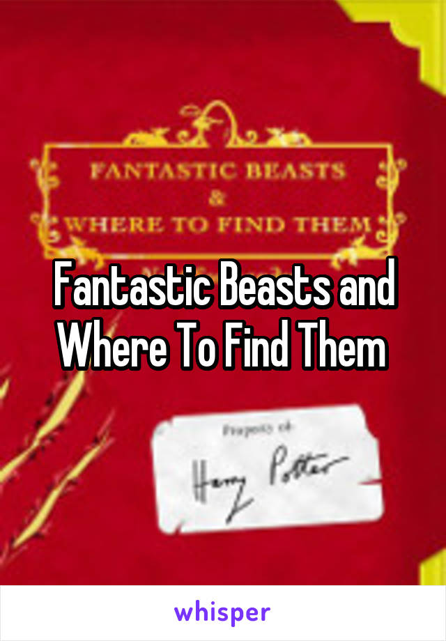 Fantastic Beasts and Where To Find Them 