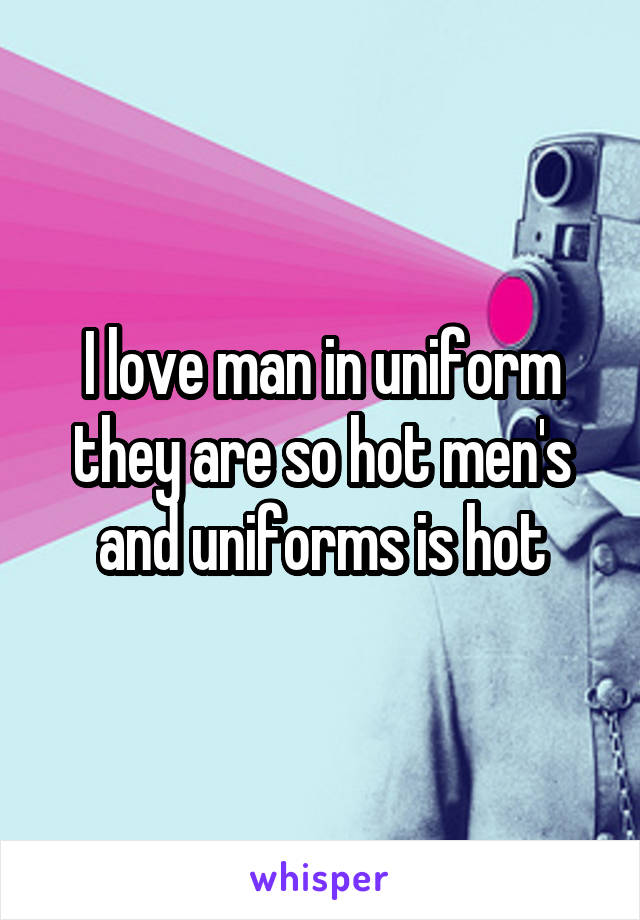 I love man in uniform they are so hot men's and uniforms is hot