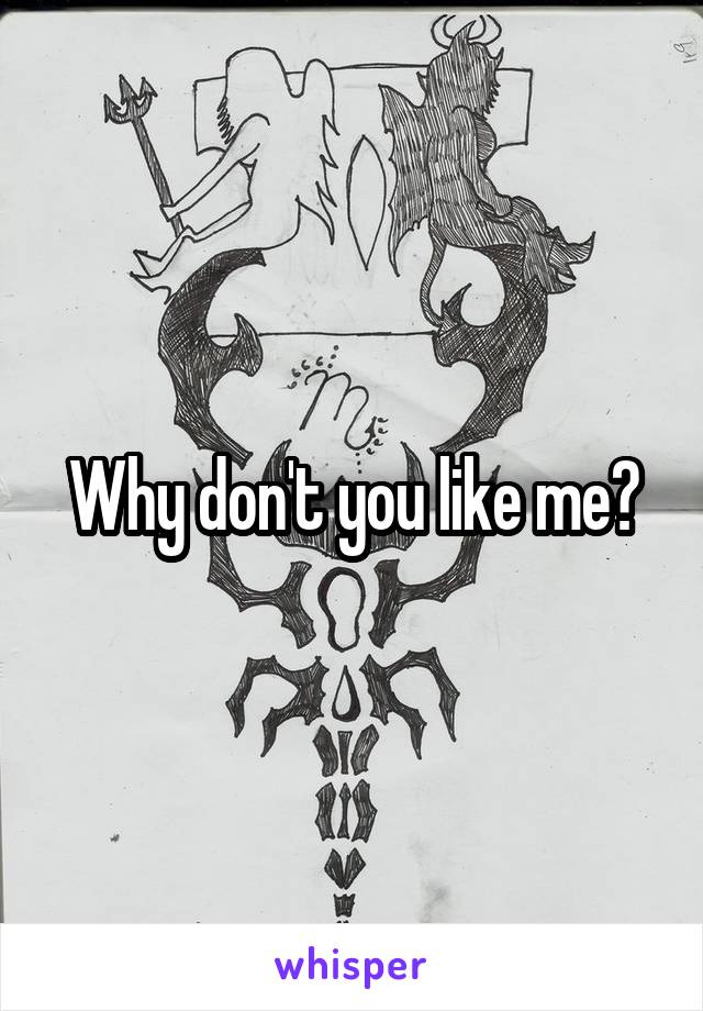 Why don't you like me?