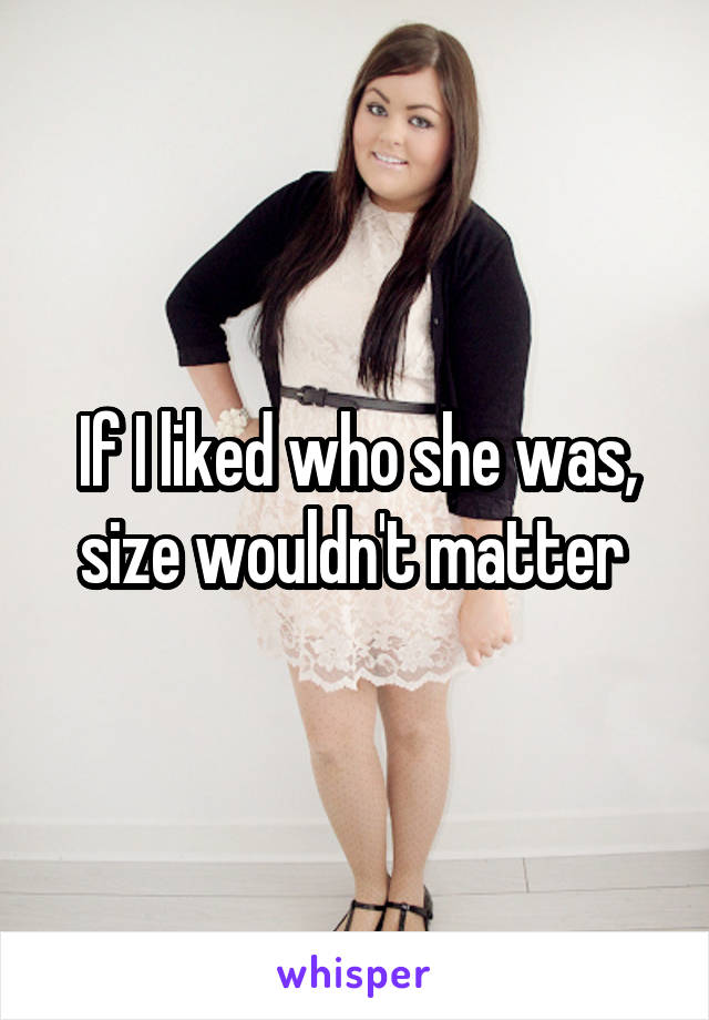 If I liked who she was, size wouldn't matter 