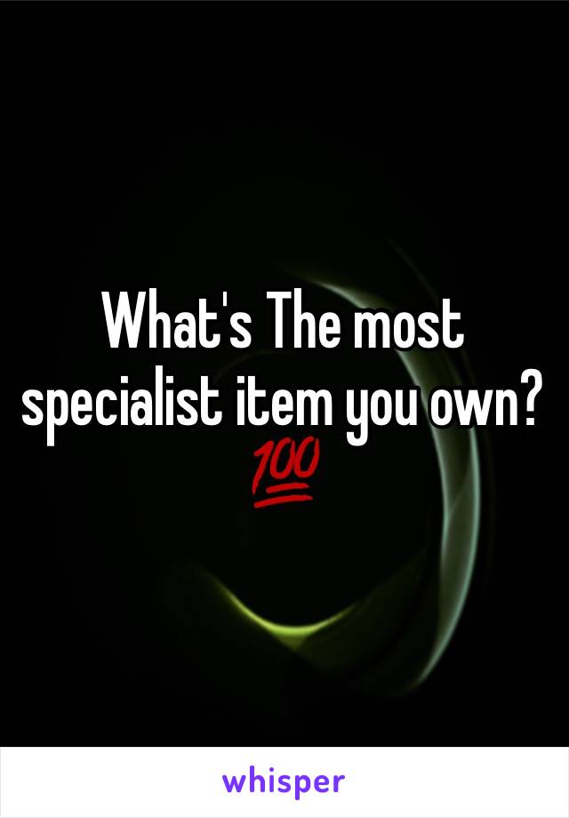 What's The most specialist item you own?
💯