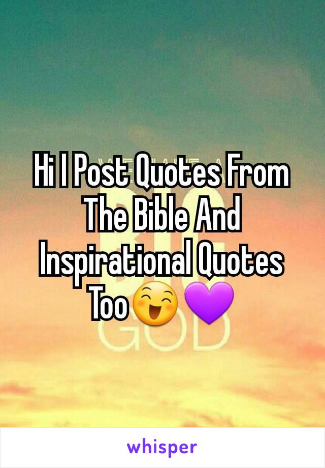 Hi I Post Quotes From The Bible And Inspirational Quotes Too😄💜