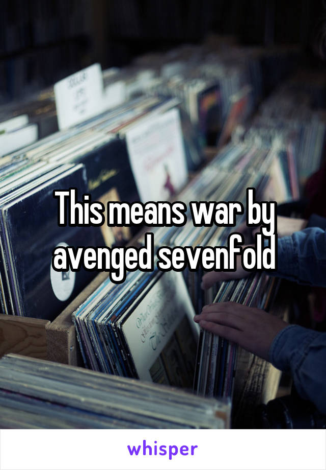 This means war by avenged sevenfold