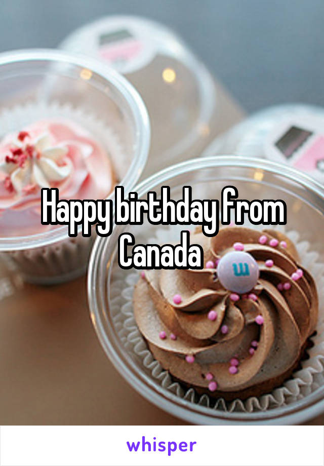 Happy birthday from Canada 