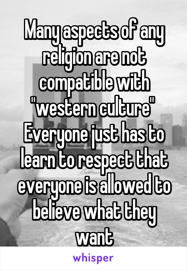 Many aspects of any religion are not compatible with "western culture" 
Everyone just has to learn to respect that everyone is allowed to believe what they want