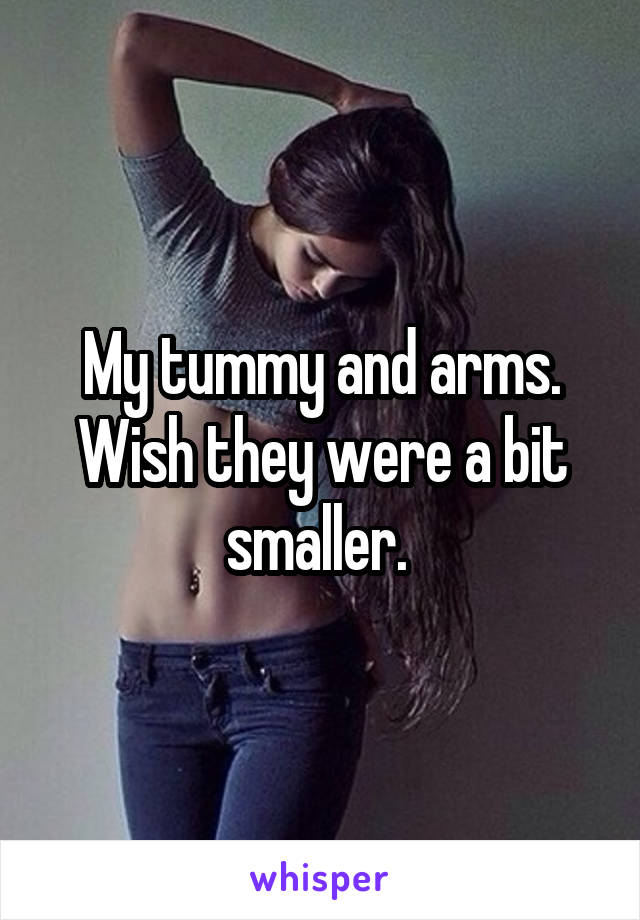 My tummy and arms. Wish they were a bit smaller. 