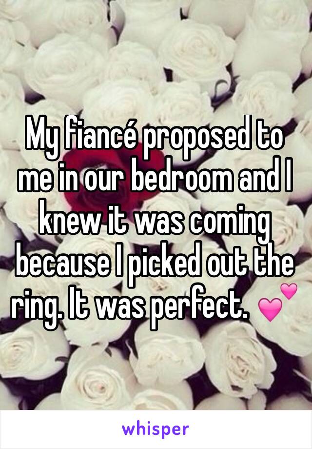 My fiancé proposed to me in our bedroom and I knew it was coming because I picked out the ring. It was perfect. 💕