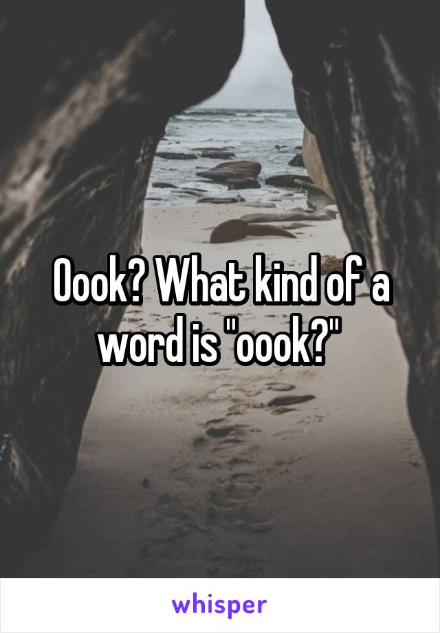 Oook? What kind of a word is "oook?" 