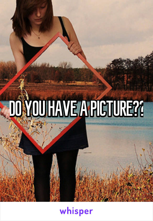 DO YOU HAVE A PICTURE??