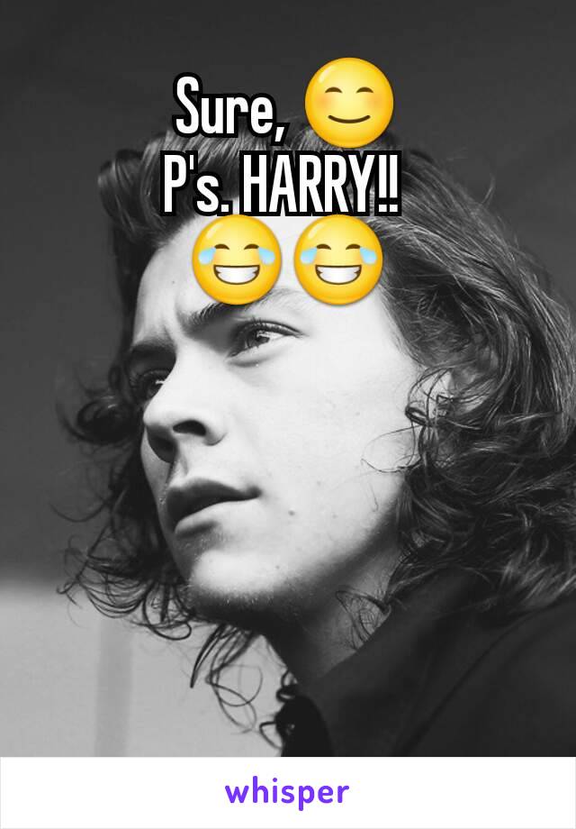 Sure, 😊
P's. HARRY!! 
😂😂