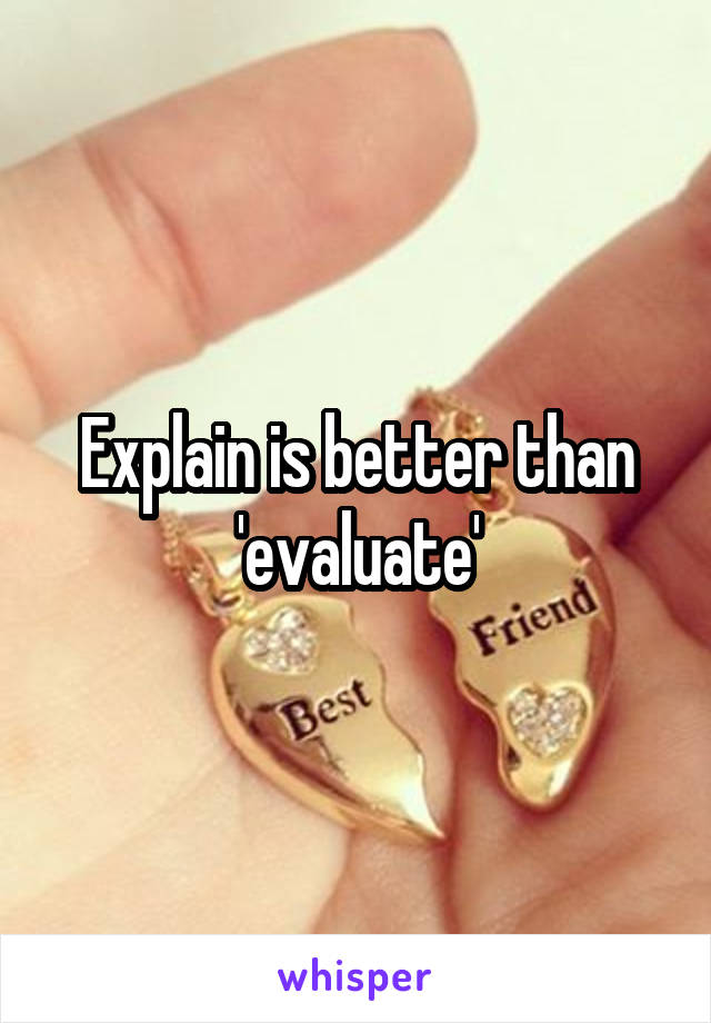 Explain is better than 'evaluate'