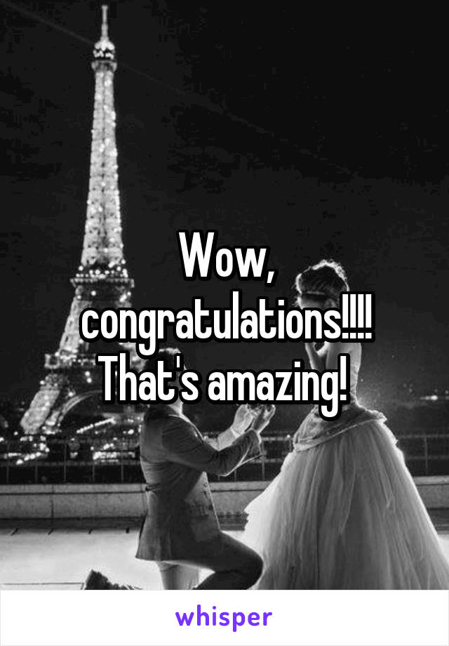 Wow, congratulations!!!! That's amazing! 