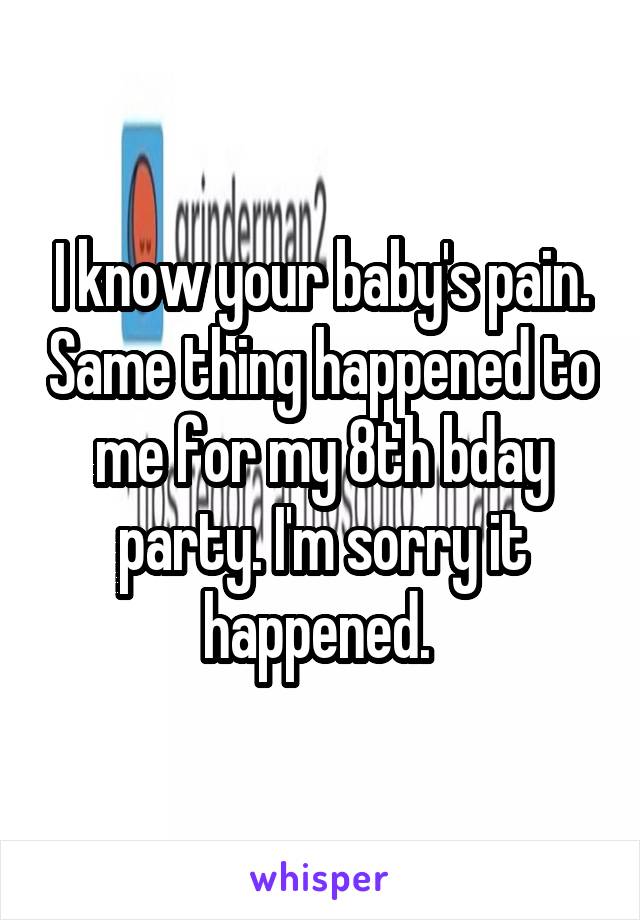 I know your baby's pain. Same thing happened to me for my 8th bday party. I'm sorry it happened. 